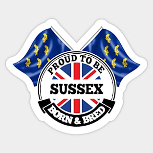 Proud to be Sussex Born and Bred Sticker